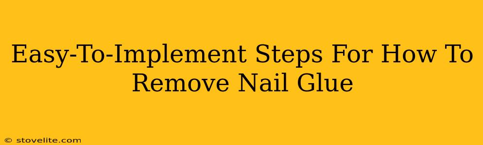 Easy-To-Implement Steps For How To Remove Nail Glue