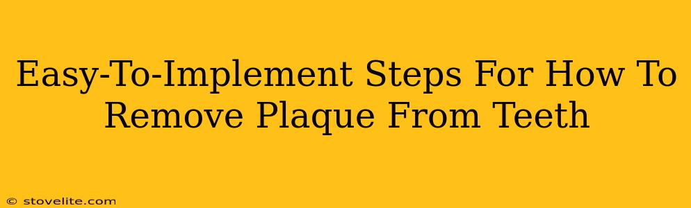 Easy-To-Implement Steps For How To Remove Plaque From Teeth