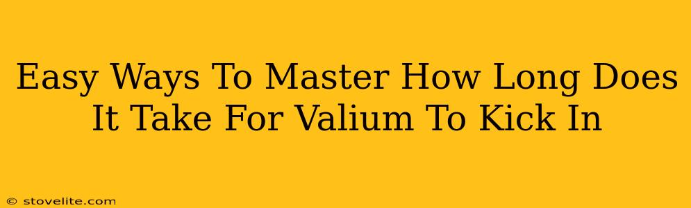 Easy Ways To Master How Long Does It Take For Valium To Kick In