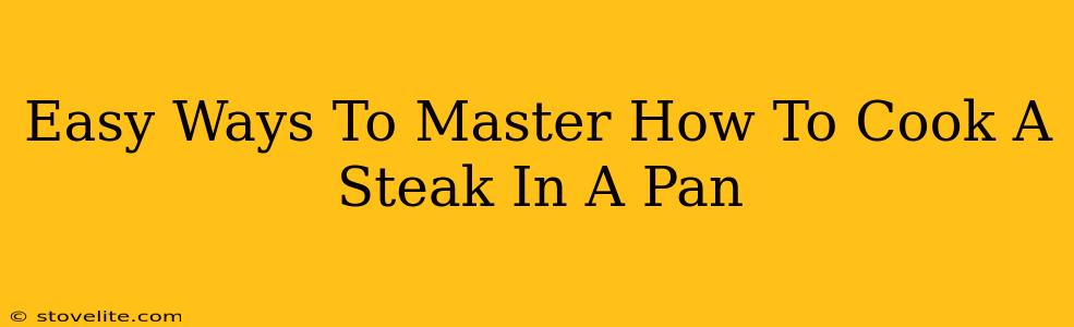 Easy Ways To Master How To Cook A Steak In A Pan