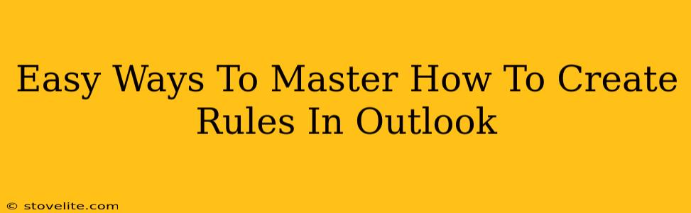 Easy Ways To Master How To Create Rules In Outlook