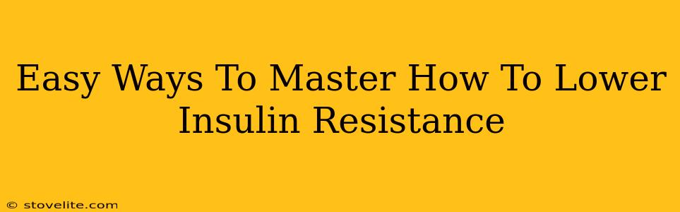 Easy Ways To Master How To Lower Insulin Resistance