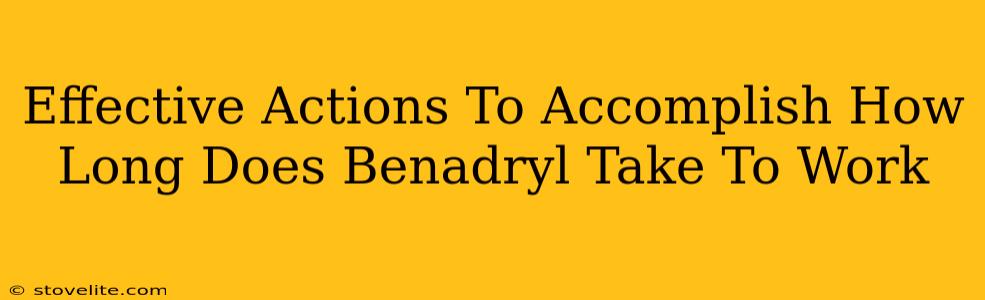 Effective Actions To Accomplish How Long Does Benadryl Take To Work