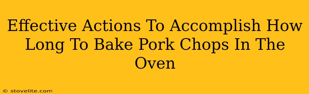 Effective Actions To Accomplish How Long To Bake Pork Chops In The Oven