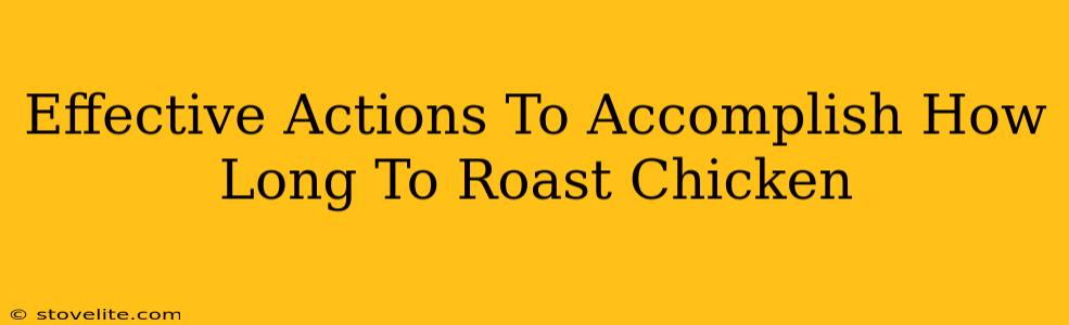 Effective Actions To Accomplish How Long To Roast Chicken