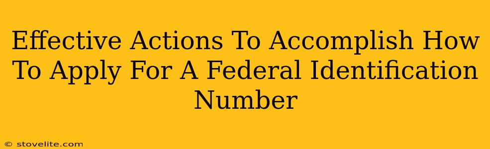 Effective Actions To Accomplish How To Apply For A Federal Identification Number