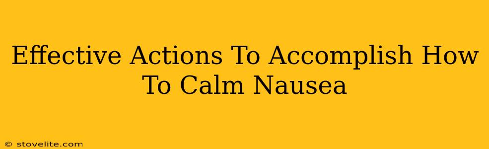 Effective Actions To Accomplish How To Calm Nausea