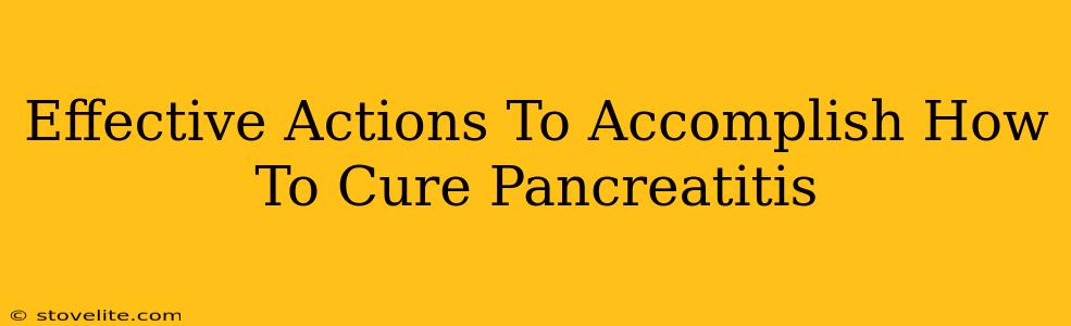 Effective Actions To Accomplish How To Cure Pancreatitis