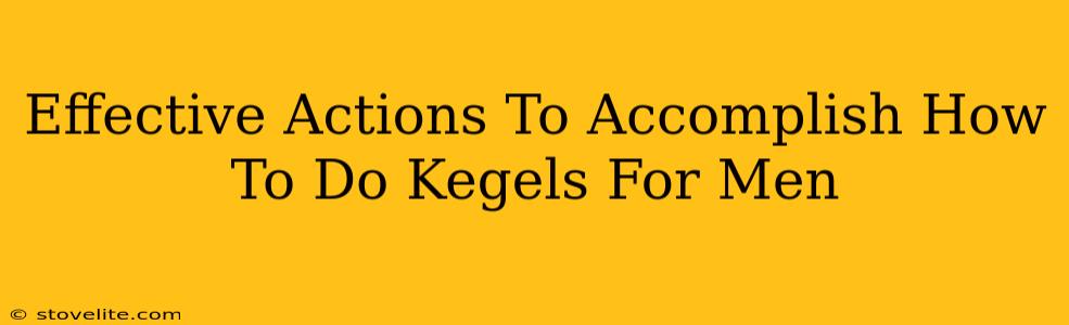 Effective Actions To Accomplish How To Do Kegels For Men