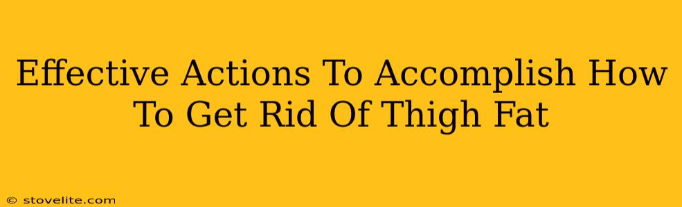 Effective Actions To Accomplish How To Get Rid Of Thigh Fat