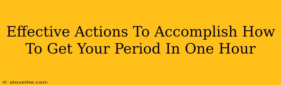 Effective Actions To Accomplish How To Get Your Period In One Hour