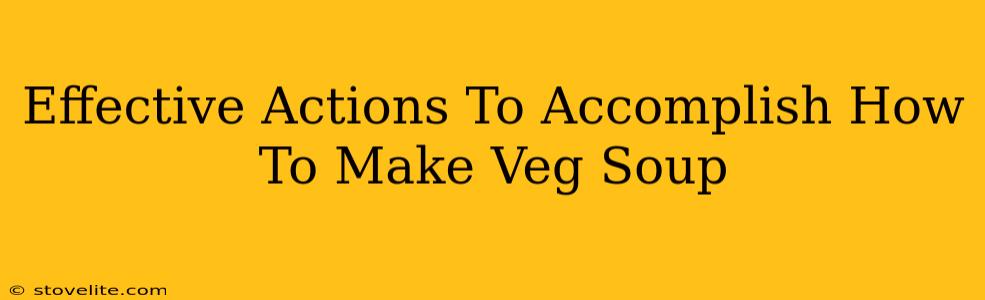 Effective Actions To Accomplish How To Make Veg Soup