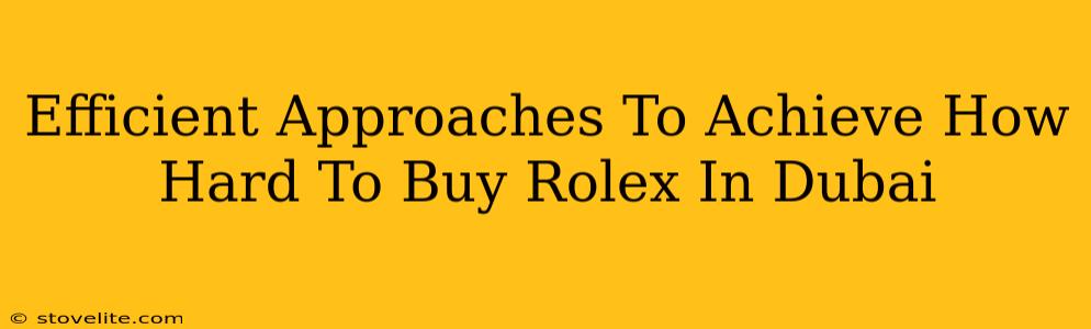 Efficient Approaches To Achieve How Hard To Buy Rolex In Dubai