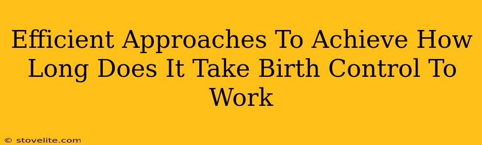 Efficient Approaches To Achieve How Long Does It Take Birth Control To Work