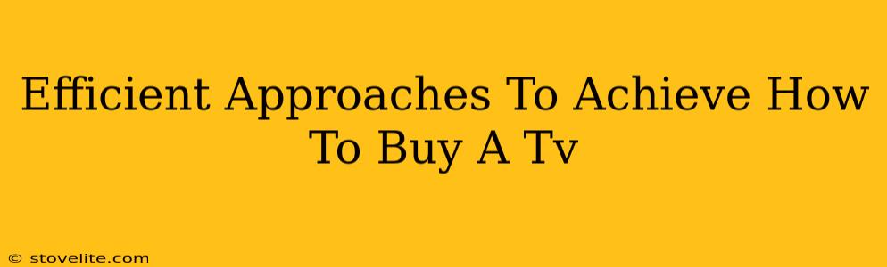 Efficient Approaches To Achieve How To Buy A Tv