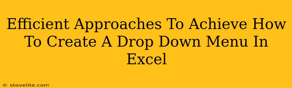 Efficient Approaches To Achieve How To Create A Drop Down Menu In Excel