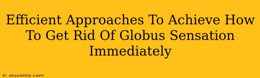 Efficient Approaches To Achieve How To Get Rid Of Globus Sensation Immediately