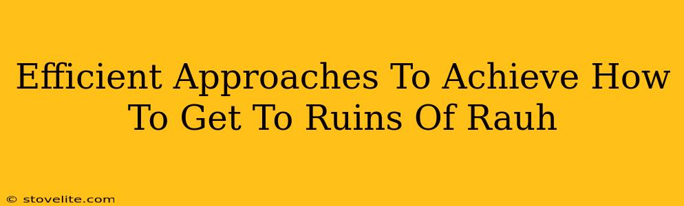 Efficient Approaches To Achieve How To Get To Ruins Of Rauh