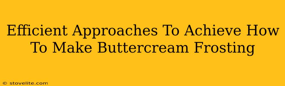 Efficient Approaches To Achieve How To Make Buttercream Frosting