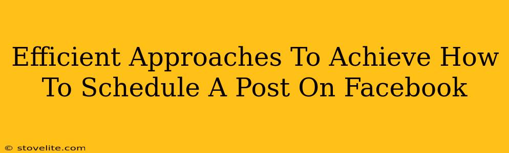 Efficient Approaches To Achieve How To Schedule A Post On Facebook