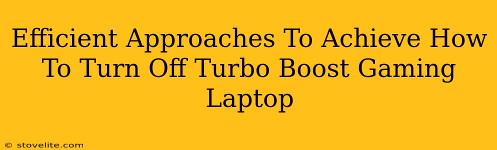 Efficient Approaches To Achieve How To Turn Off Turbo Boost Gaming Laptop