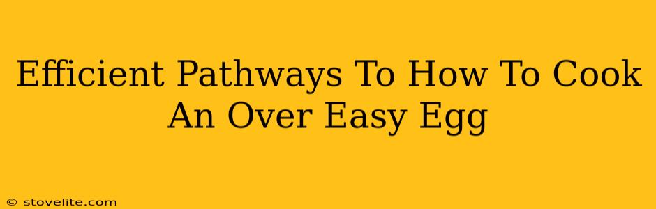 Efficient Pathways To How To Cook An Over Easy Egg