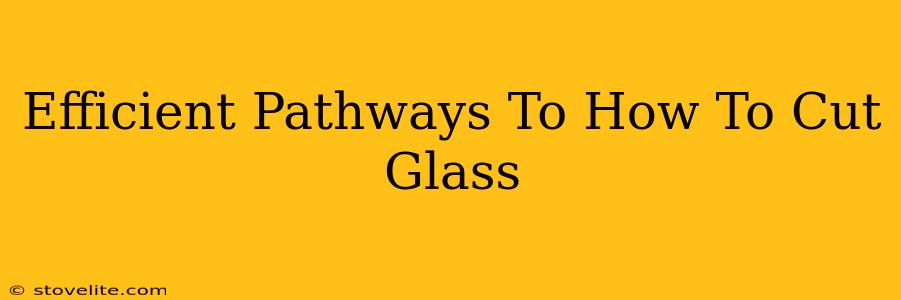 Efficient Pathways To How To Cut Glass