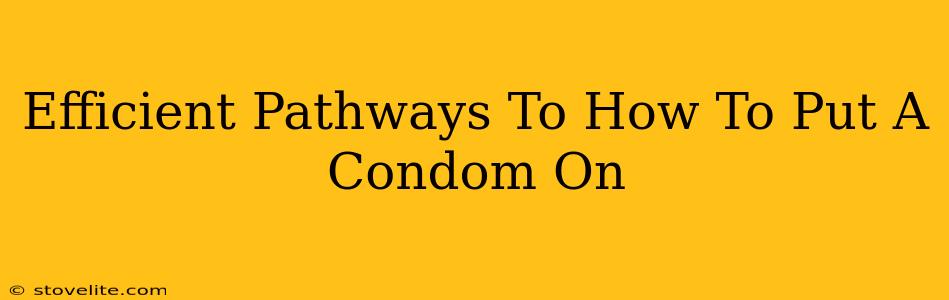 Efficient Pathways To How To Put A Condom On