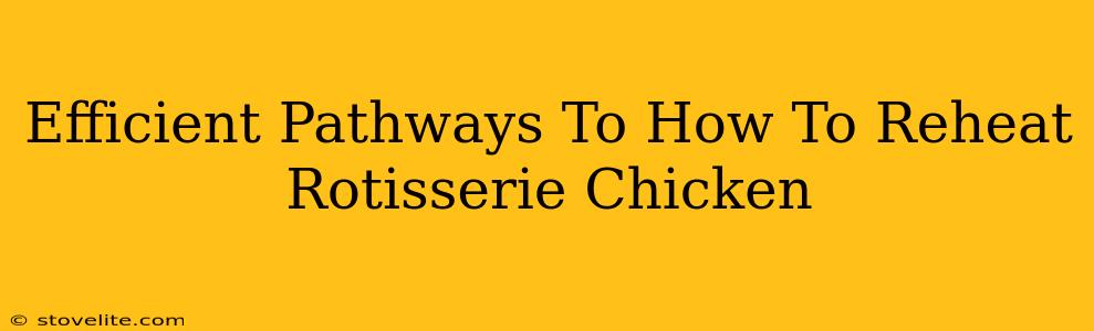 Efficient Pathways To How To Reheat Rotisserie Chicken