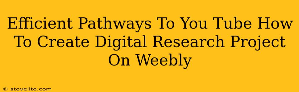 Efficient Pathways To You Tube How To Create Digital Research Project On Weebly