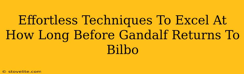 Effortless Techniques To Excel At How Long Before Gandalf Returns To Bilbo