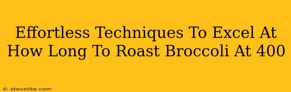 Effortless Techniques To Excel At How Long To Roast Broccoli At 400