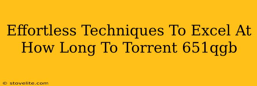 Effortless Techniques To Excel At How Long To Torrent 651qgb