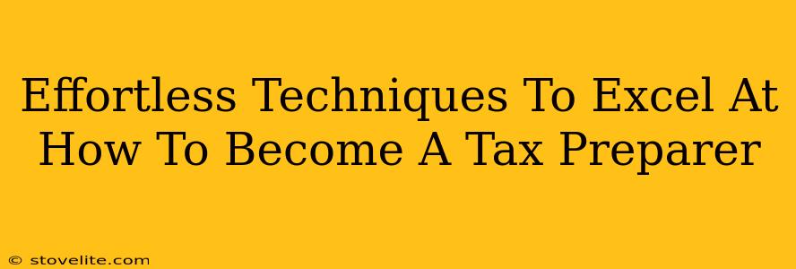 Effortless Techniques To Excel At How To Become A Tax Preparer