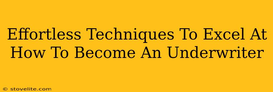 Effortless Techniques To Excel At How To Become An Underwriter