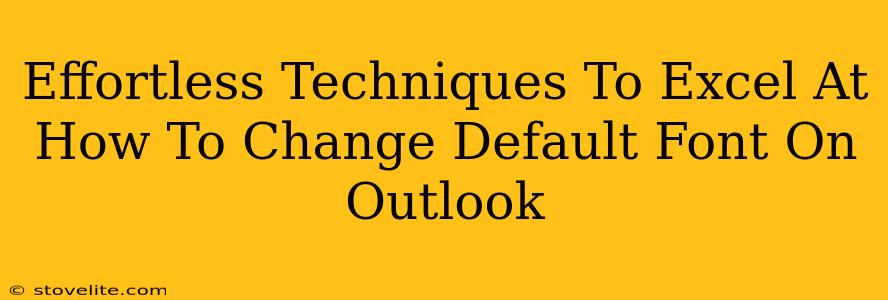 Effortless Techniques To Excel At How To Change Default Font On Outlook