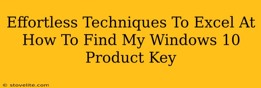 Effortless Techniques To Excel At How To Find My Windows 10 Product Key