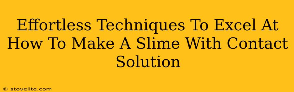 Effortless Techniques To Excel At How To Make A Slime With Contact Solution