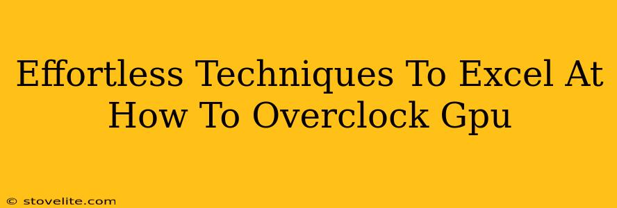 Effortless Techniques To Excel At How To Overclock Gpu