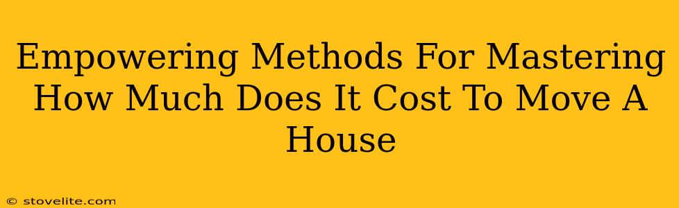 Empowering Methods For Mastering How Much Does It Cost To Move A House