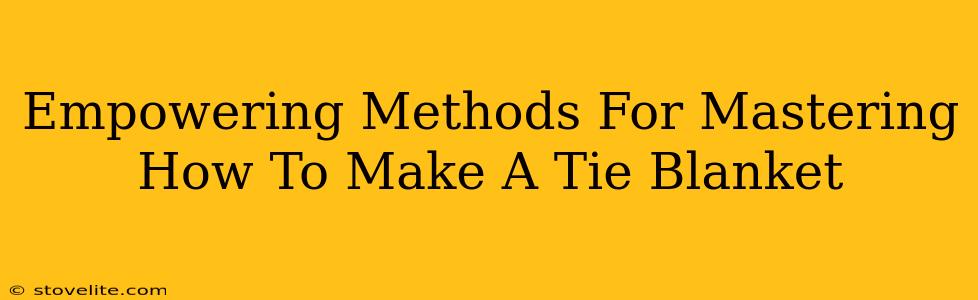 Empowering Methods For Mastering How To Make A Tie Blanket