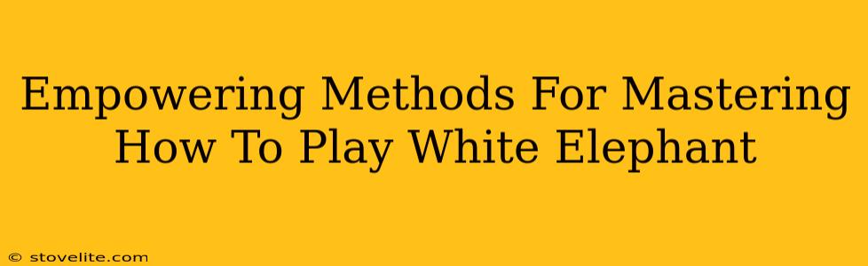 Empowering Methods For Mastering How To Play White Elephant