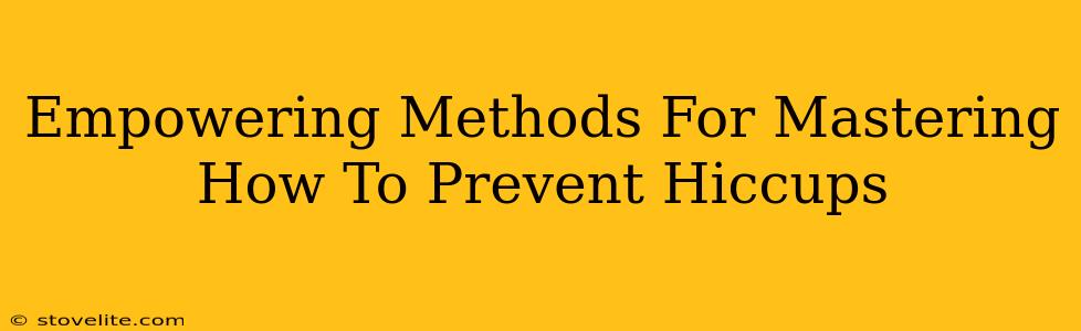 Empowering Methods For Mastering How To Prevent Hiccups