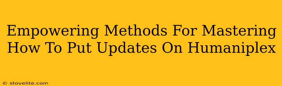 Empowering Methods For Mastering How To Put Updates On Humaniplex