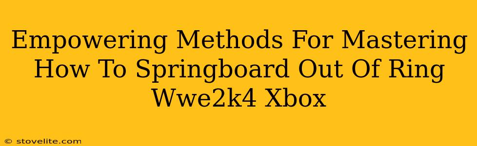 Empowering Methods For Mastering How To Springboard Out Of Ring Wwe2k4 Xbox