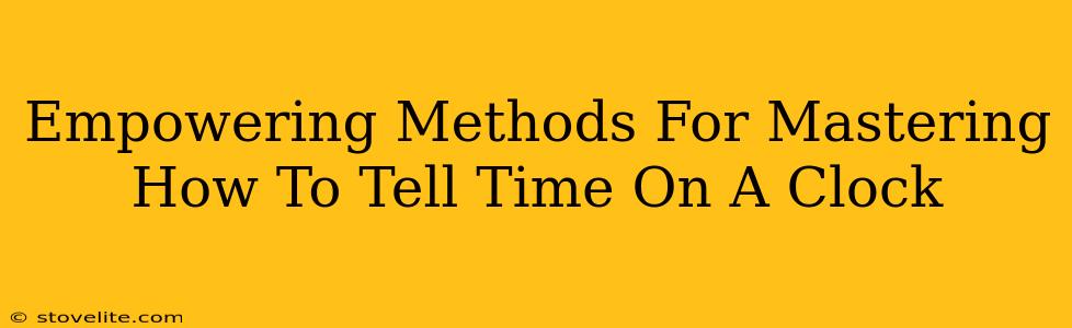 Empowering Methods For Mastering How To Tell Time On A Clock