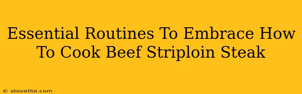 Essential Routines To Embrace How To Cook Beef Striploin Steak