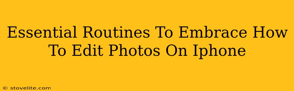 Essential Routines To Embrace How To Edit Photos On Iphone