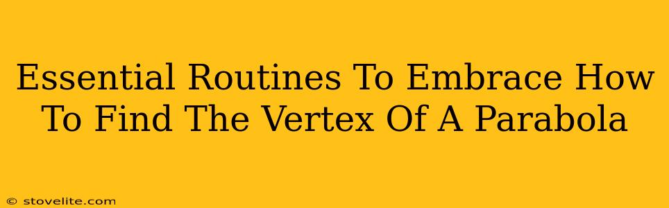 Essential Routines To Embrace How To Find The Vertex Of A Parabola