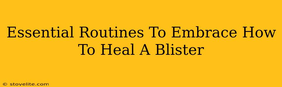 Essential Routines To Embrace How To Heal A Blister